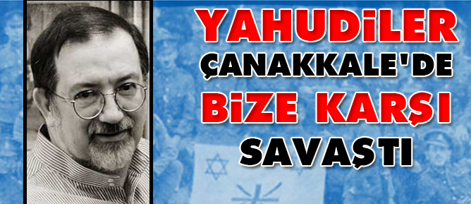 Yahudiler Çanakkale'de bize karşı savaştı