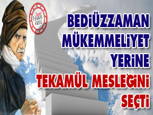 Bediüzzaman, mükemmeliyet yerine tekamül mesleğini seçti