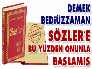Demek Bediüzzaman, Sözler’e bu yüzden onunla başlamış