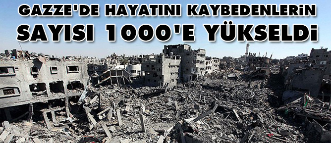 Gazze'de hayatını kaybedenlerin sayısı 1000'e yükseldi