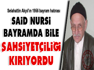 Said Nursi bayramda bile şahsiyetçiliği kırıyordu