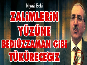 Zalimlerin yüzüne Bediüzzaman gibi tüküreceğiz
