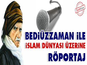 Bediüzzaman ile İslam dünyası üzerine röportaj