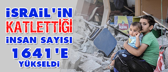 İsrail'in katlettiği insan sayısı 1641'e yükseldi