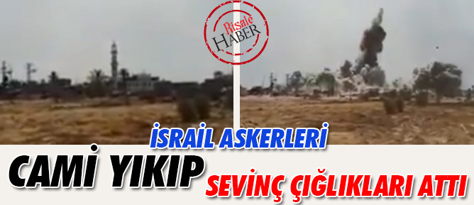 İsrail askerleri, cami yıkıp sevinç çığlıkları attı