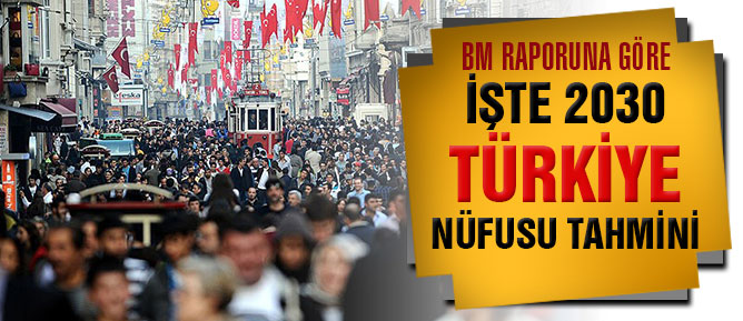 İşte 2030 Türkiye nüfusu tahmini