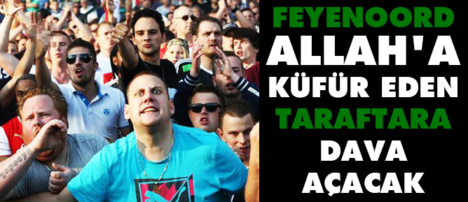 Feyenoord Allah'a küfür eden taraftara dava açacak