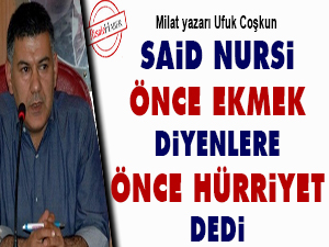 Said Nursi, önce ekmek diyenlere önce hürriyet dedi