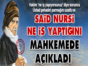 Said Nursi ne iş yaptığını mahkemede açıkladı
