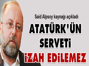 Atatürk'ün serveti izah edilemez