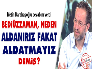 Bediüzzaman neden 'aldanırız, fakat aldatmayız' demiş?