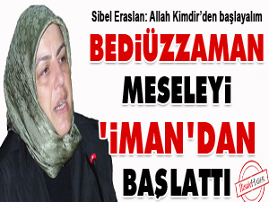 Bediüzzaman meseleyi İman’dan başlattı