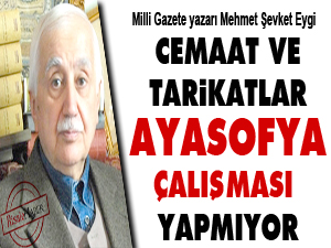 Cemaat ve tarikatlar Ayasofya çalışması yapmıyor