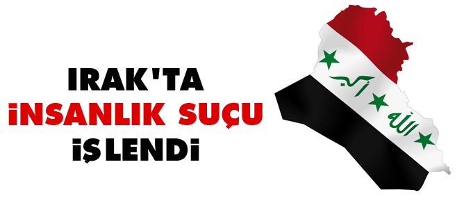 Irak'ta insanlık suçu işlendi