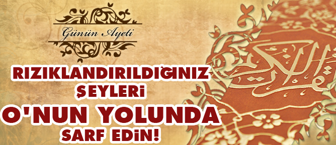 Rızıklandırıldığınız şeyleri O’nun yolunda sarf edin!