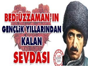 Bediüzzaman’ın gençlik yıllarından kalan sevdası