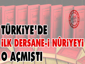 Türkiye’de ilk dersane-i Nûriyeyi o açmıştı