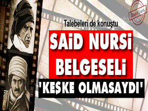 Said Nursi belgeseli 'keşke olmasaydı'