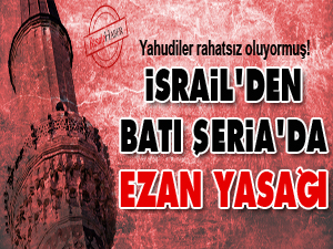 İsrail'den Batı Şeria'da Ezan Yasağı