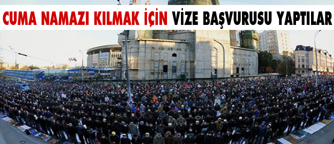 Cuma namazı kılmak için vize başvurusu yaptılar