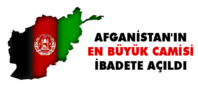 Afganistan’ın en büyük camisi ibadete açıldı