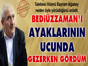 Bediüzzaman’ı ayaklarının ucunda gezerken gördüm