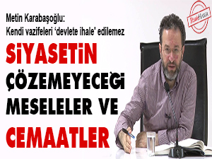 Siyasetin çözemeyeceği meseleler ve cemaatler
