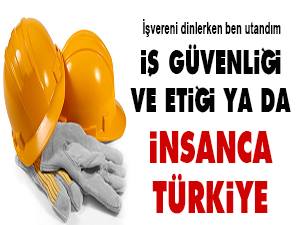 İş güvenliği ve etiği ya da insanca Türkiye