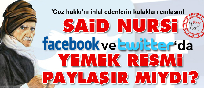 Said Nursi, Facebook'ta yemek resmi paylaşır mıydı?