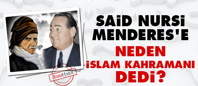 Said Nursi Menderes'e neden 'İslam kahramanı' dedi?
