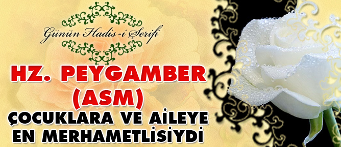 Hz. Peygamber çocuklara ve aileye en merhametlisiydi