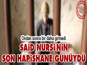 Said Nursi’nin son hapishane günüydü