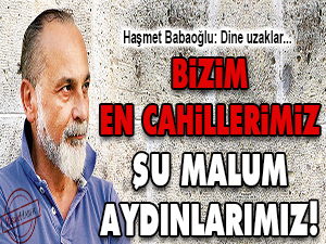 Bizim en cahillerimiz şu malum aydınlarımız!