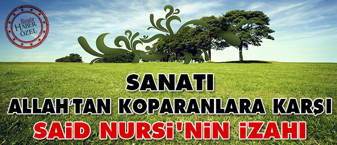 Sanatı Allah’tan koparanlara karşı Said Nursi'nin izahı