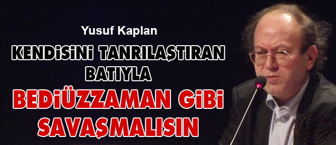 Kendini tanrılaştıran batıyla Bediüzzaman gibi savaşmalısın