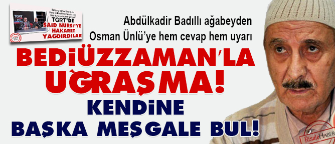 Bediüzzaman’la uğraşma! Kendine başka meşgale bul!