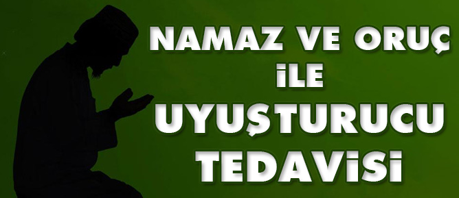 Namaz ve oruç ile uyuşturucu tedavisi