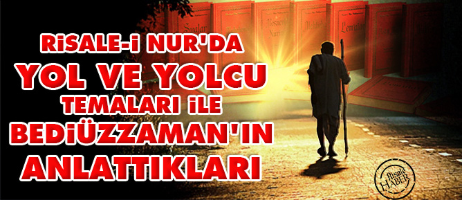 Risale-i Nur'da yol ve yolcu temaları ile Bediüzzaman'ın anlattıkları