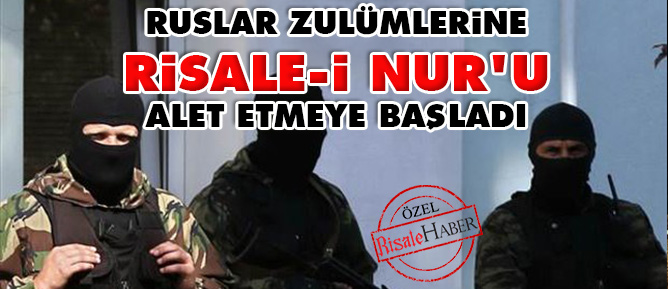 Ruslar zulümlerine Risale-i Nur'u alet etmeye başladı