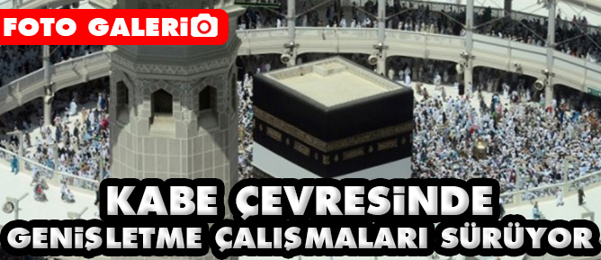 Kabe çevresinde genişletme çalışmaları sürüyor