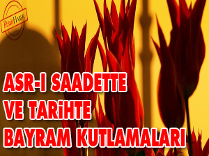 Asr-ı Saadette ve tarihte bayram kutlamaları