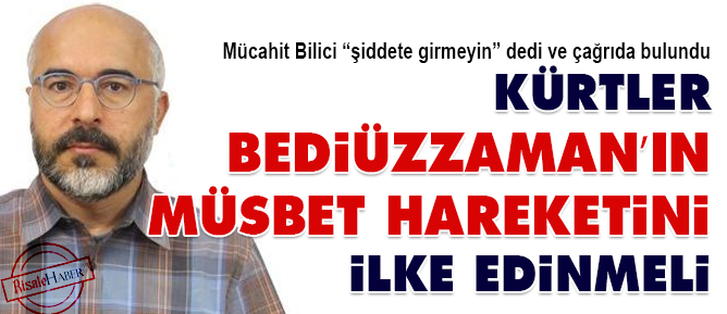 Mücahit Bilici: Kürtler Bediüzzaman’ın müsbet hareketini ilke edinmeli