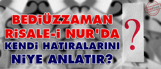 Bediüzzaman, risalede kendi hatıralarını niye anlatır?