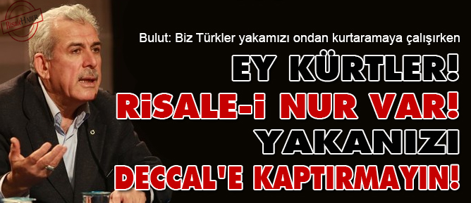 Ey Kürtler! Risale-i Nur var! Yakanızı Deccal'e kaptırmayın!