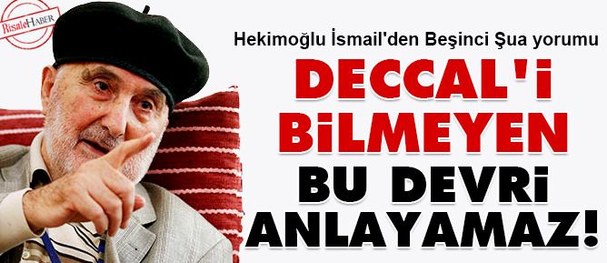 Deccal'i bilmeyen bu devri anlayamaz!