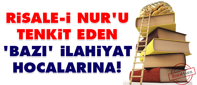 Risale-i Nur'u tenkit eden bazı İlahiyat hocalarına!