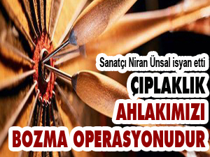 Çıplaklık, ahlakımızı bozma operasyonudur