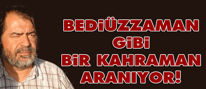 Bediüzzaman gibi bir kahraman aranıyor!