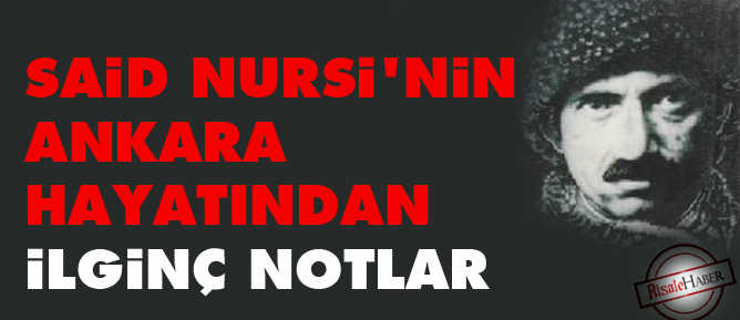 Said Nursi'nin Ankara hayatından ilginç notlar