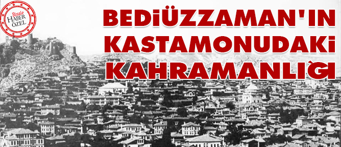 Bediüzzaman'ın Kastamonu'daki kahramanlığı